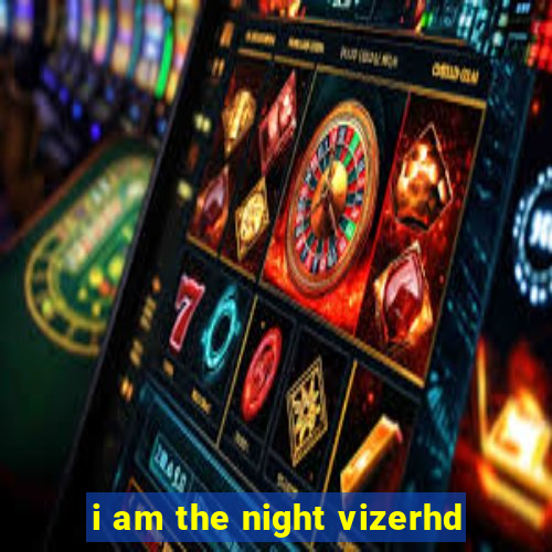 i am the night vizerhd